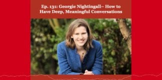 Ep. 131: Georgie Nightingall – How to Have Deep, Meaningful Conversations